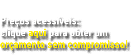 Pre os acess veis: clique aqui para obter um or amento sem compromisso!