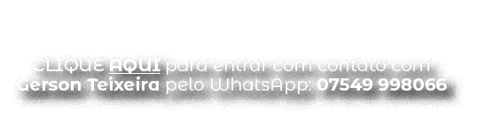 Clique aqui para entrar com contato com Gerson Teixeira pelo WhatsApp: 07549 998066
