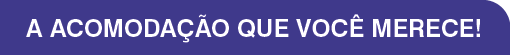A ACOMODAÇÃO QUE VOCÊ MERECE 